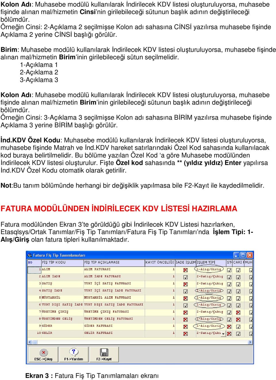 Birim: Muhasebe modülü kullanılarak İndirilecek KDV listesi oluşturuluyorsa, muhasebe fişinde alınan mal/hizmetin Birim inin girilebileceği sütun seçilmelidir.