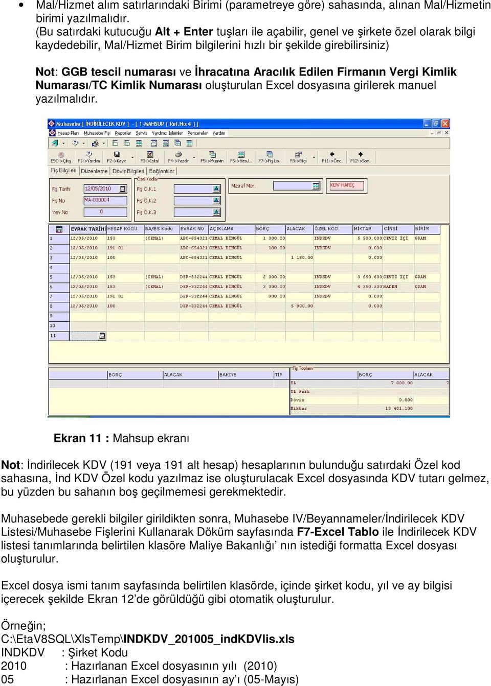 İhracatına Aracılık Edilen Firmanın Vergi Kimlik Numarası/TC Kimlik Numarası oluşturulan Excel dosyasına girilerek manuel yazılmalıdır.