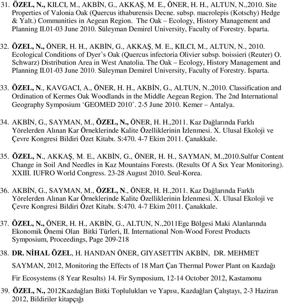 , AKKAŞ, M. E., KILCI, M., ALTUN, N., 2010. Ecological Conditions of Dyer s Oak (Quercus infectoria Olivier subsp. boissieri (Reuter) O. Schwarz) Distribution Area in West Anatolia.