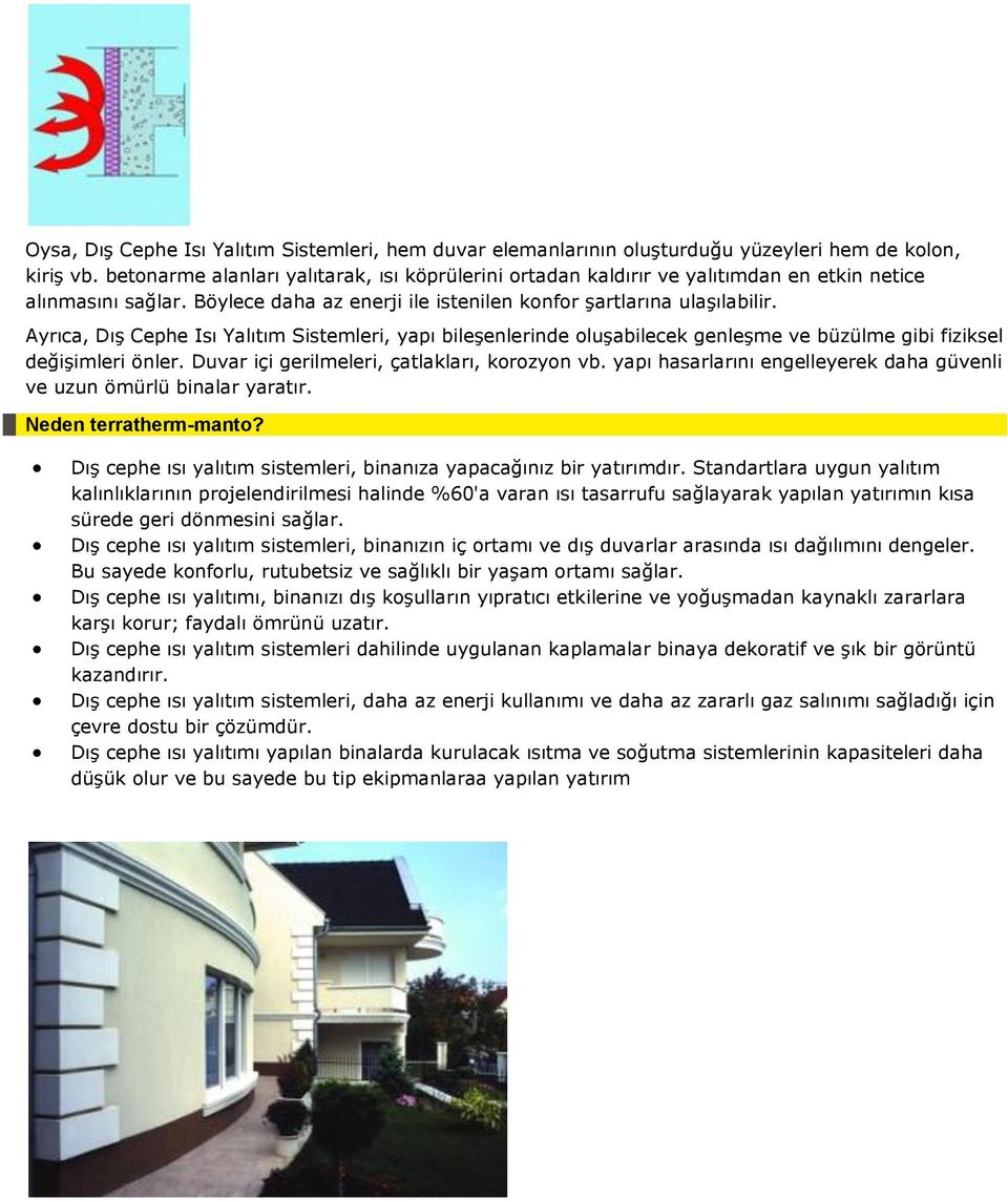 Ayrıca, Dış Cephe Isı Yalıtım Sistemleri, yapı bileşenlerinde oluşabilecek genleşme ve büzülme gibi fiziksel değişimleri önler. Duvar içi gerilmeleri, çatlakları, korozyon vb.