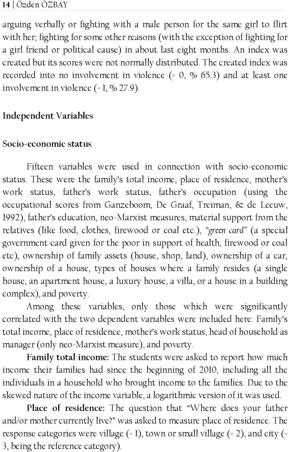 3) and at least one involvement in violence (= 1, % 27.9). Independent Variables Socio-economic status Fifteen variables were used in connection with socio-economic status.