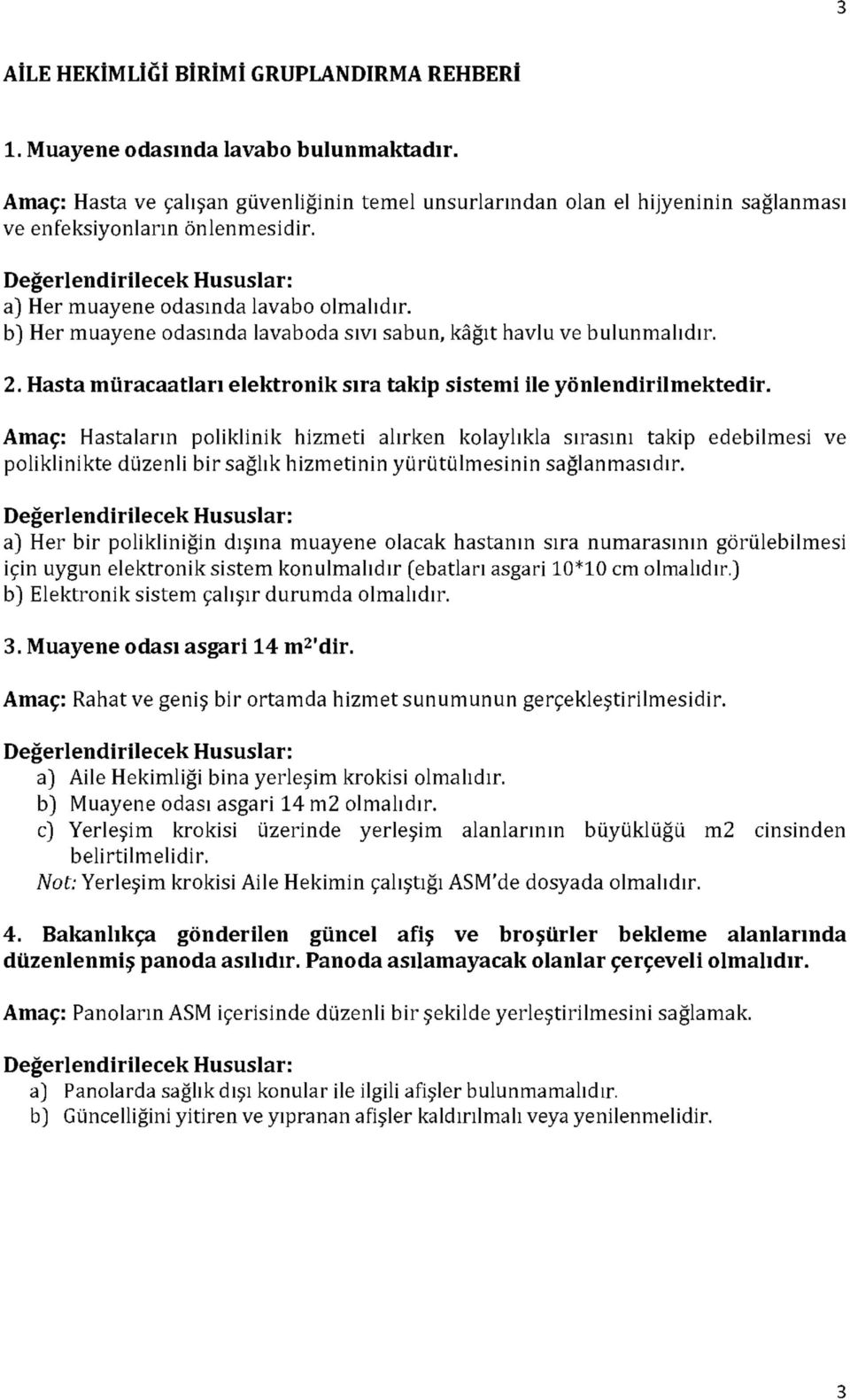 a) Her muayene odasında lavabo b) Her muayene odasında lavaboda sıvı sabun, kâğıt havlu ve bulunmalıdır. 2. Hasta müracaatları elektronik sıra takip sistemi ile yönlendirilmektedir.