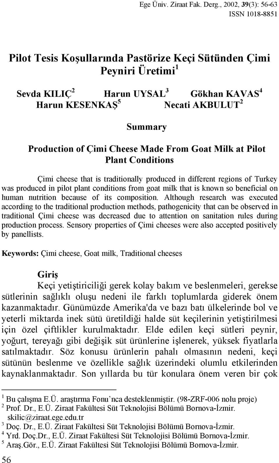 Production of Çimi Cheese Made From Goat Milk at Pilot Plant Conditions Çimi cheese that is traditionally produced in different regions of Turkey was produced in pilot plant conditions from goat milk