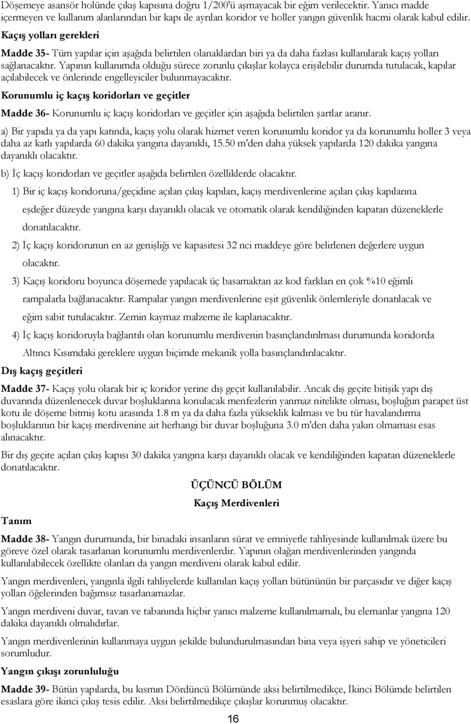 Kaçış yolları gerekleri Madde 35- Tüm yapılar için aşağıda belirtilen olanaklardan biri ya da daha fazlası kullanılarak kaçış yolları sağlanacaktır.