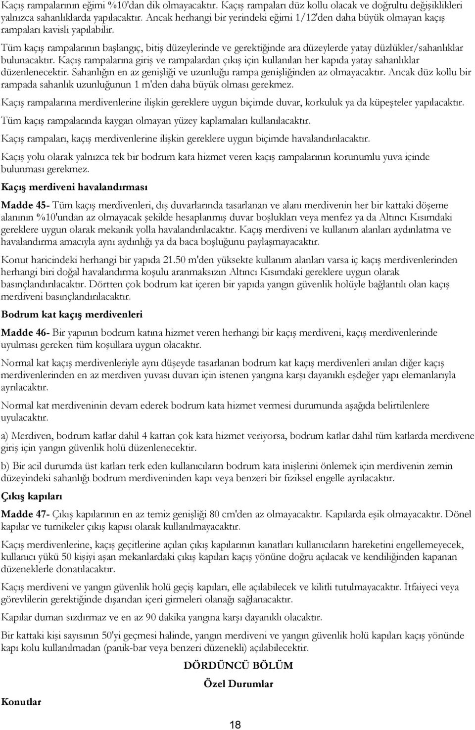 Tüm kaçış rampalarının başlangıç, bitiş düzeylerinde ve gerektiğinde ara düzeylerde yatay düzlükler/sahanlıklar bulunacaktır.