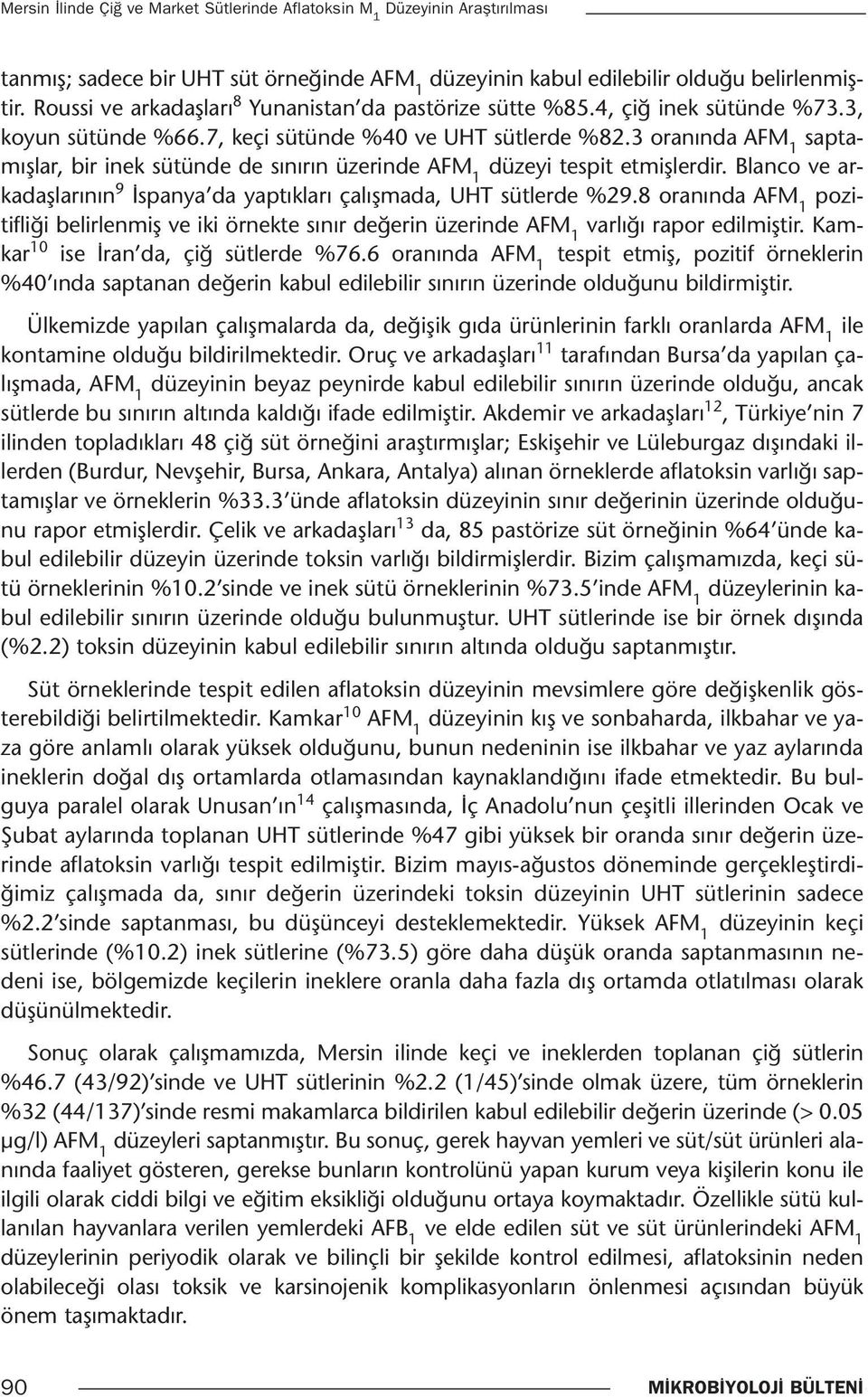 3 oranında saptamışlar, bir inek sütünde de sınırın üzerinde düzeyi tespit etmişlerdir. Blanco ve arkadaşlarının 9 İspanya da yaptıkları çalışmada, UHT sütlerde %29.