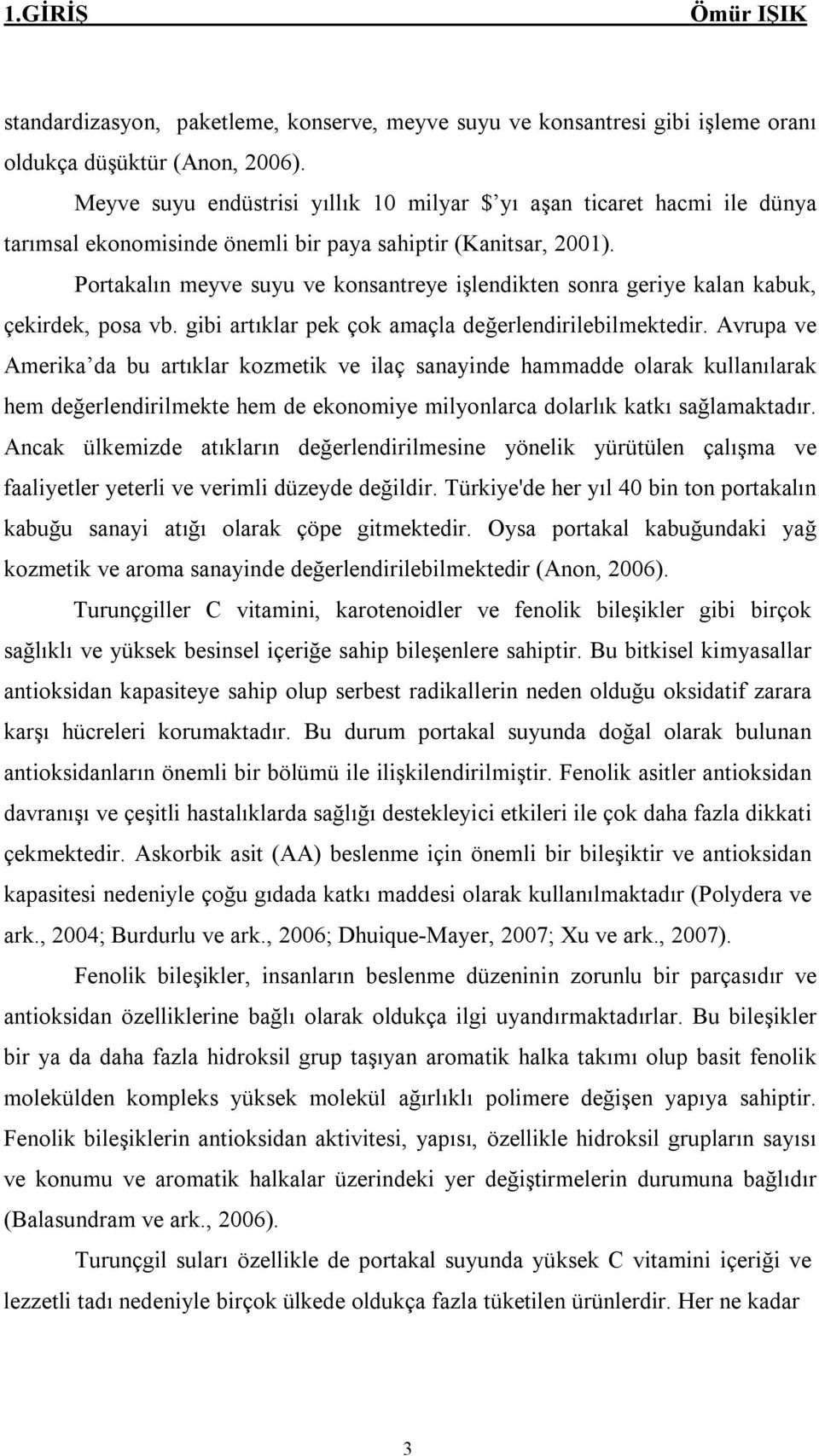 Portakalın meyve suyu ve konsantreye işlendikten sonra geriye kalan kabuk, çekirdek, posa vb. gibi artıklar pek çok amaçla değerlendirilebilmektedir.