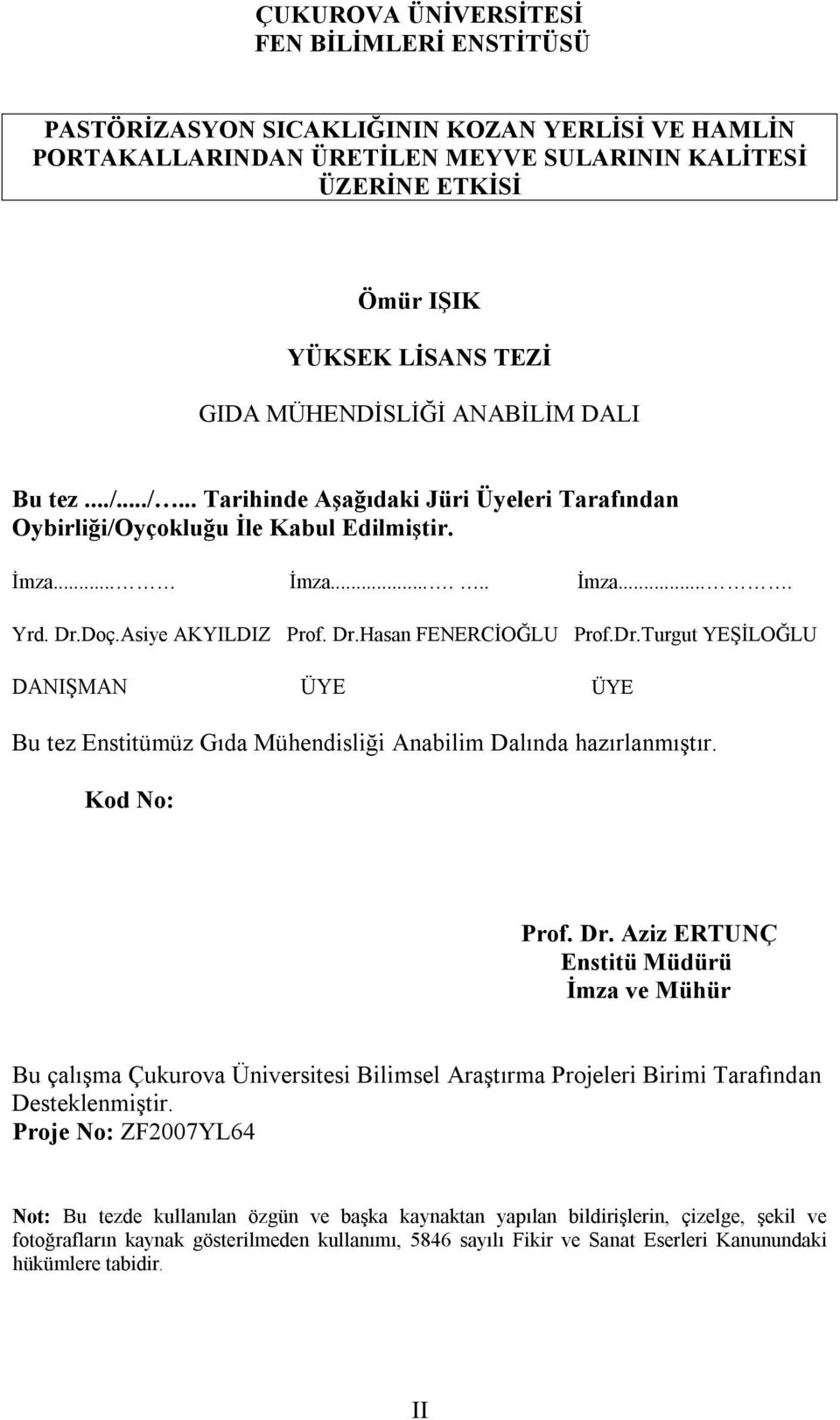 Dr.Turgut YEŞİLOĞLU DNIŞMN ÜYE ÜYE Bu tez Enstitümüz Gıda Mühendisliği nabilim Dalında hazırlanmıştır. Kod No: Prof. Dr.