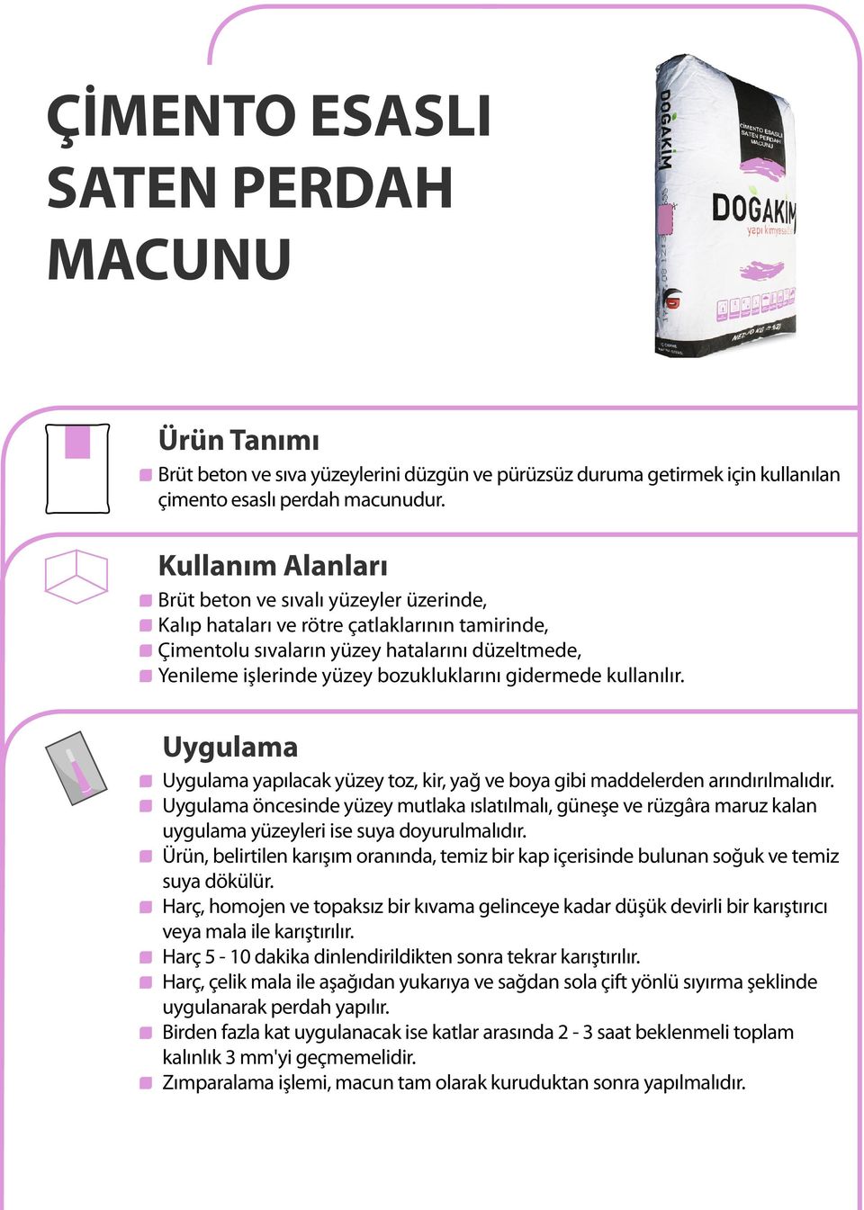 gidermede kullanılır. Uygulama Uygulama yapılacak yüzey toz, kir, yağ ve boya gibi maddelerden arındırılmalıdır.