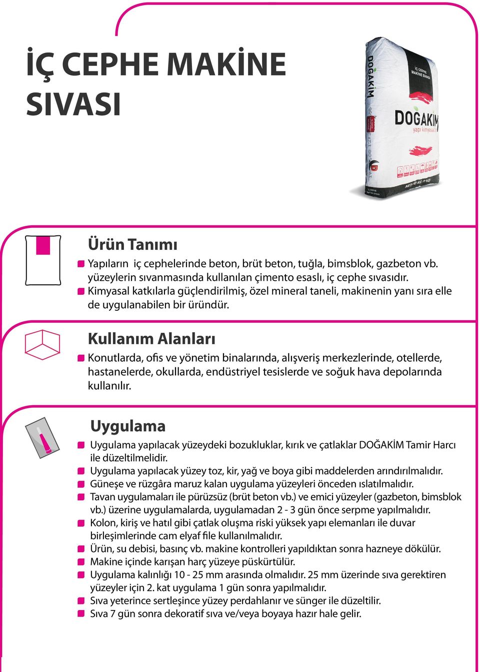 Kullanım Alanları Konutlarda, ofis ve yönetim binalarında, alışveriş merkezlerinde, otellerde, hastanelerde, okullarda, endüstriyel tesislerde ve soğuk hava depolarında kullanılır.