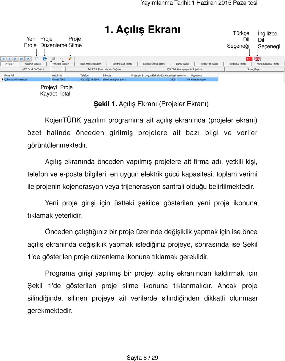 Açılış ekranında önceden yapılmış projelere ait firma adı, yetkili kişi, telefon ve e-posta bilgileri, en uygun elektrik gücü kapasitesi, toplam verimi ile projenin kojenerasyon veya trijenerasyon