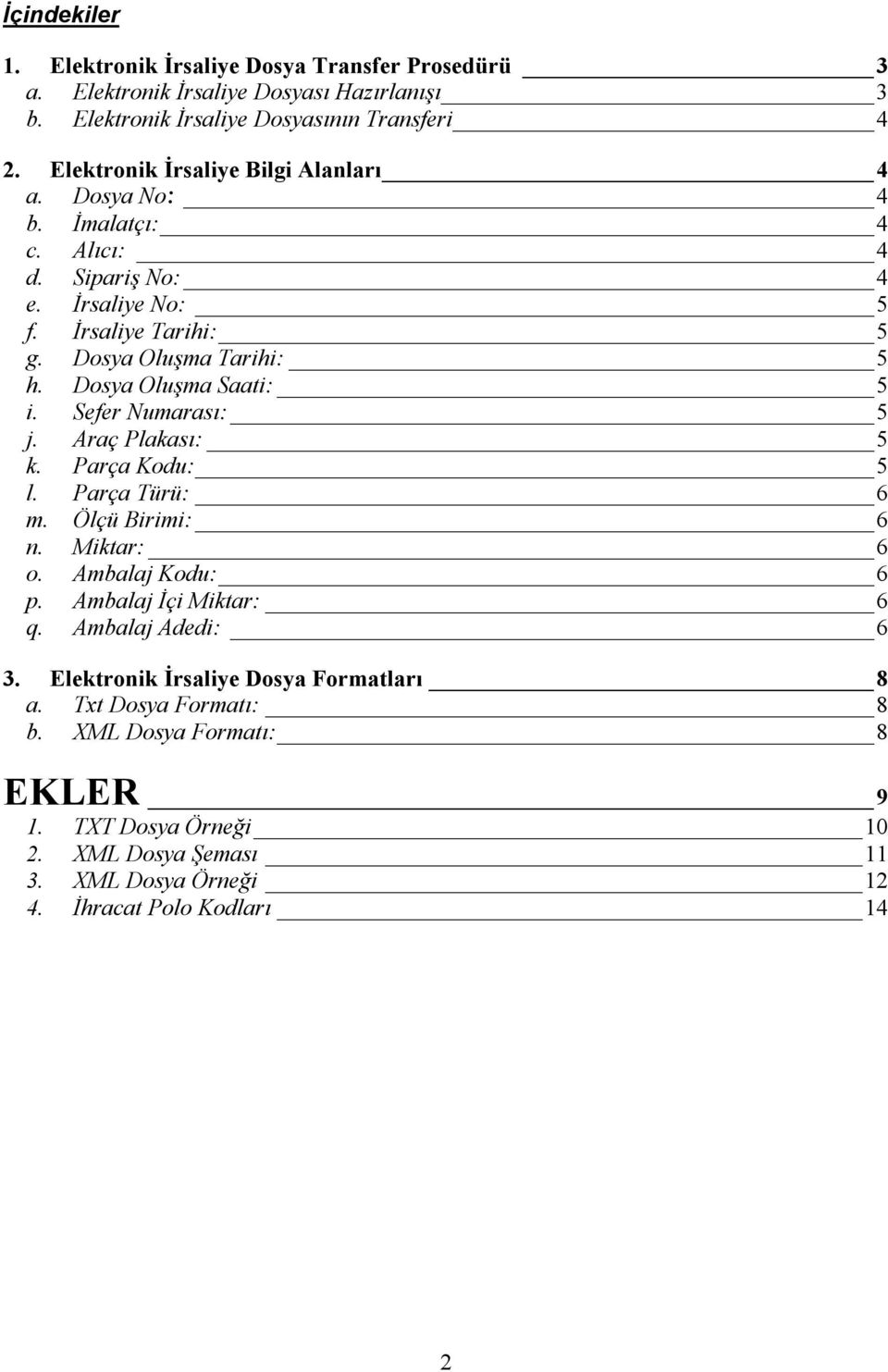 Dosya Oluşma Saati: 5 i. Sefer Numarası: 5 j. Araç Plakası: 5 k. Parça Kodu: 5 l. Parça Türü: 6 m. Ölçü Birimi: 6 n. Miktar: 6 o. Ambalaj Kodu: 6 p. Ambalaj İçi Miktar: 6 q.