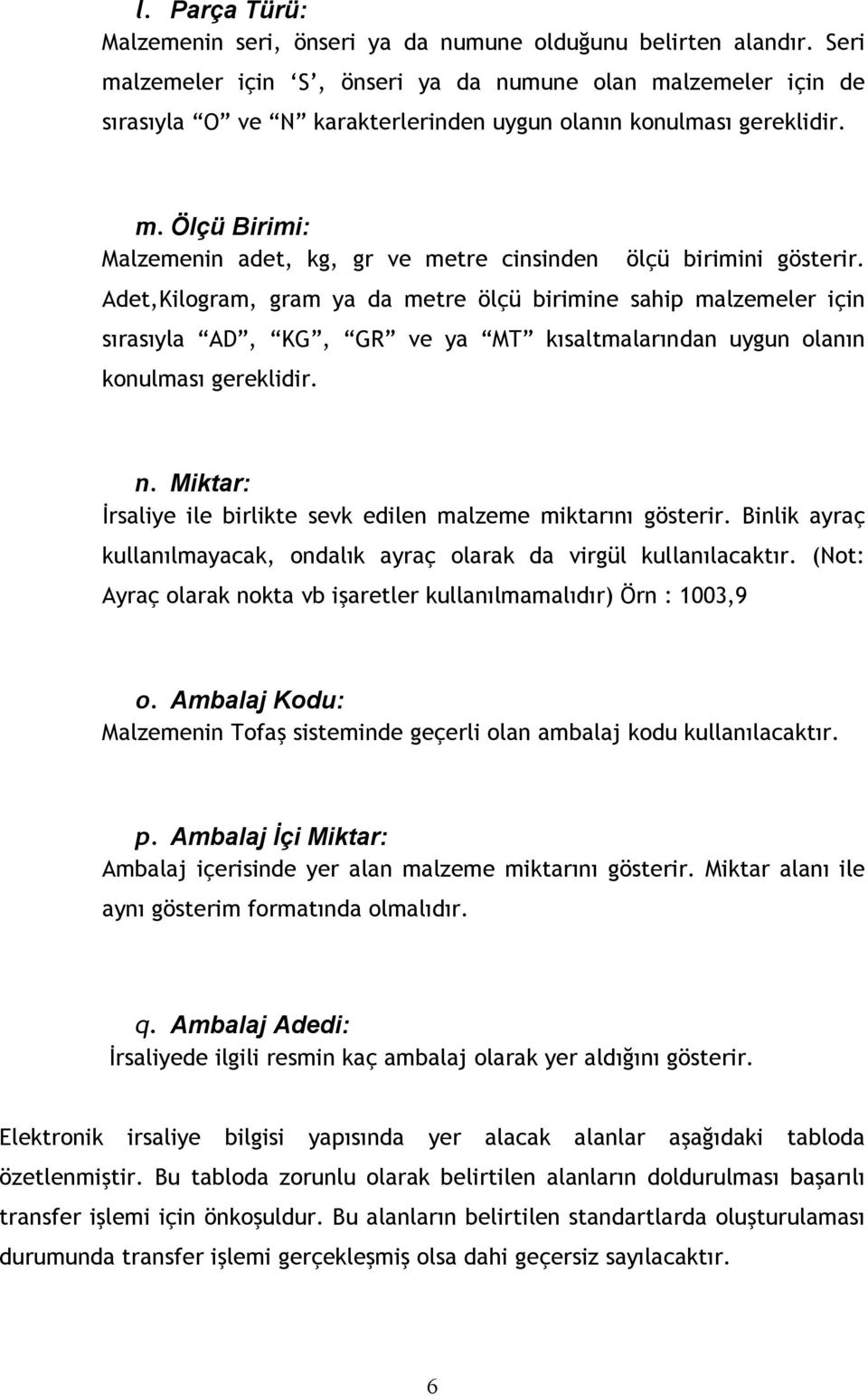 Adet,Kilogram, gram ya da metre ölçü birimine sahip malzemeler için sırasıyla AD, KG, GR ve ya MT kısaltmalarından uygun olanın konulması gereklidir. n.