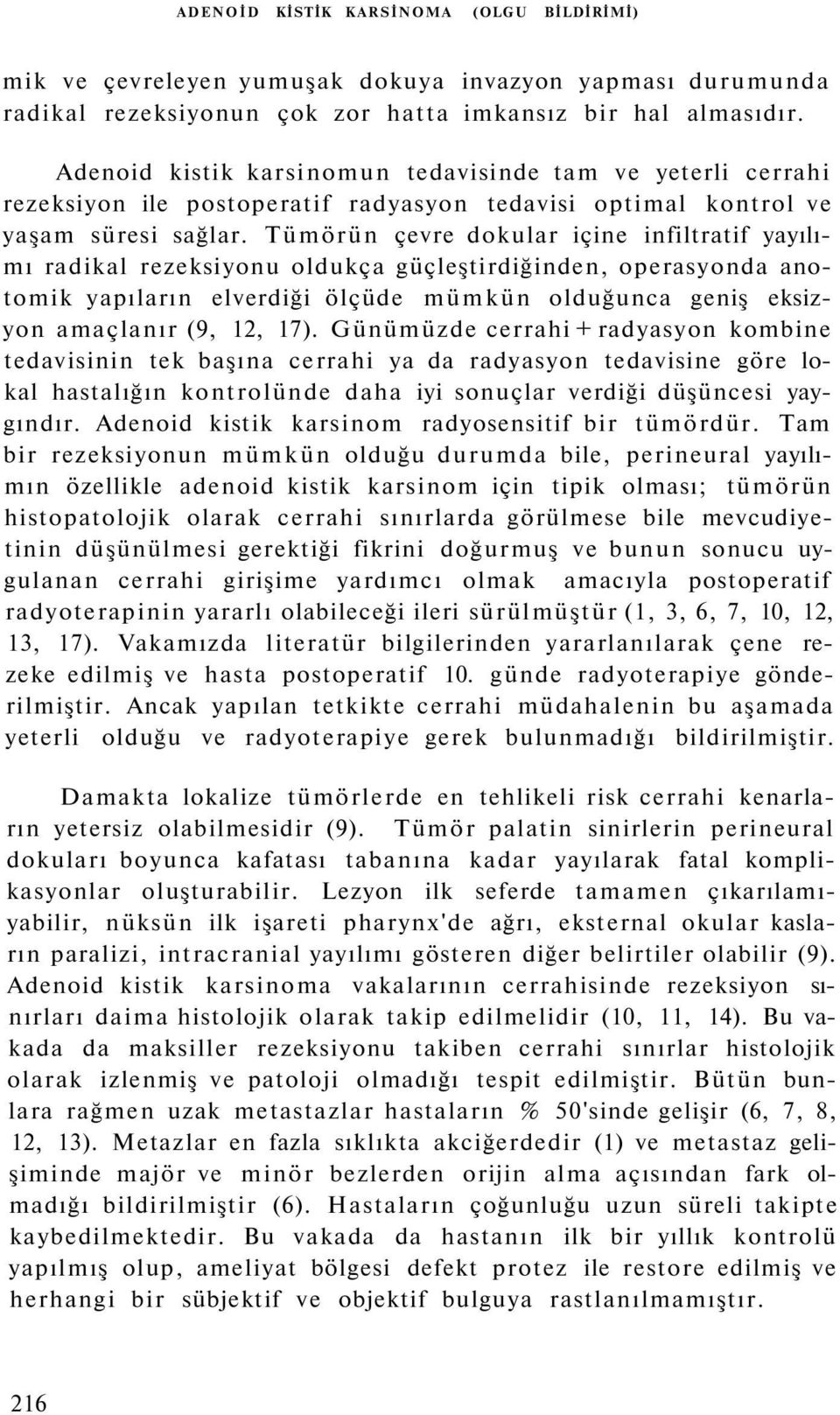 Tümörün çevre dokular içine infiltratif yayılımı radikal rezeksiyonu oldukça güçleştirdiğinden, operasyonda anotomik yapıların elverdiği ölçüde mümkün olduğunca geniş eksizyon amaçlanır (9, 12, 17).