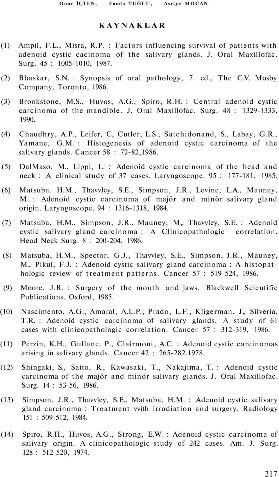 J. Oral Maxillofac. Surg. 48 : 1329-1333, 1990. (4) Chaudhry, A.P., Leifer, C, Cutler, L.S., Satchidonand, S., Labay, G.R., Yamane, G.M. : Histogenesis of adenoid cystic carcinoma of the salivary glands.
