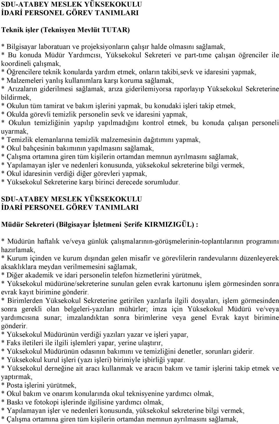 sağlamak, arıza giderilemiyorsa raporlayıp Yüksekokul Sekreterine bildirmek, * Okulun tüm tamirat ve bakım işlerini yapmak, bu konudaki işleri takip etmek, * Okulda görevli temizlik personelin sevk