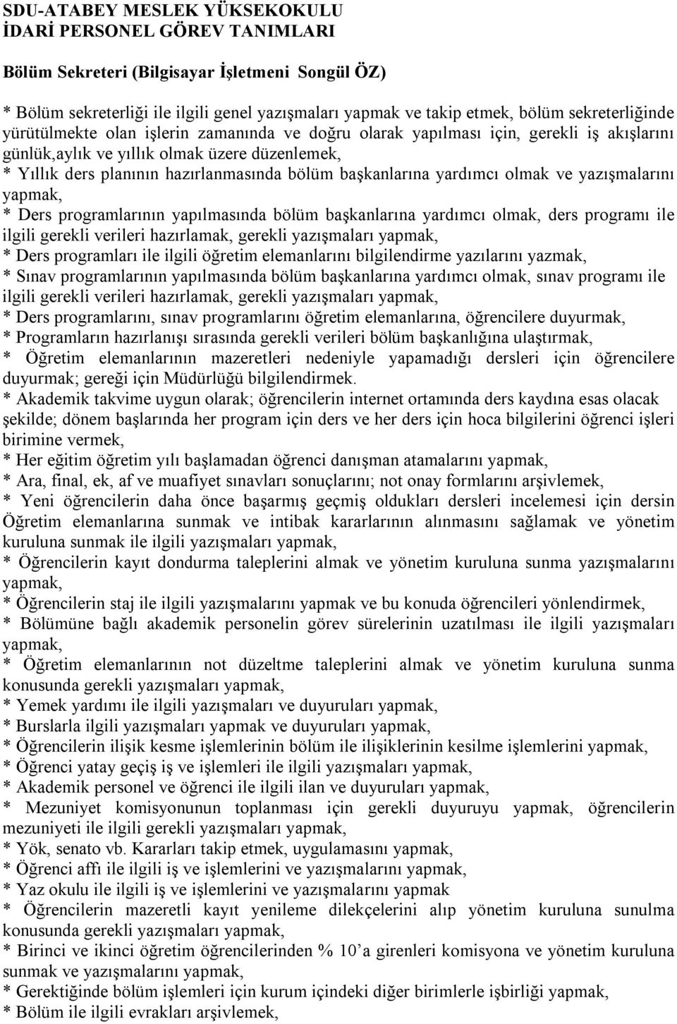 programlarının yapılmasında bölüm başkanlarına yardımcı olmak, ders programı ile ilgili gerekli verileri hazırlamak, gerekli yazışmaları yapmak, * Ders programları ile ilgili öğretim elemanlarını