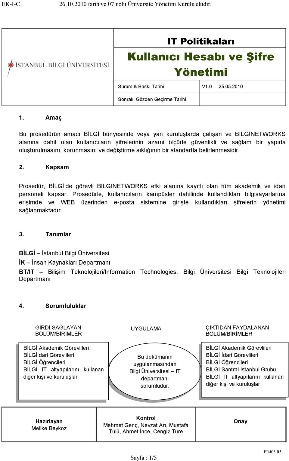 Kapsam Prosedür, BĠLGĠ de görevli BILGINETWORKS etki alanına kayıtlı olan tüm akademik ve idari personeli kapsar.