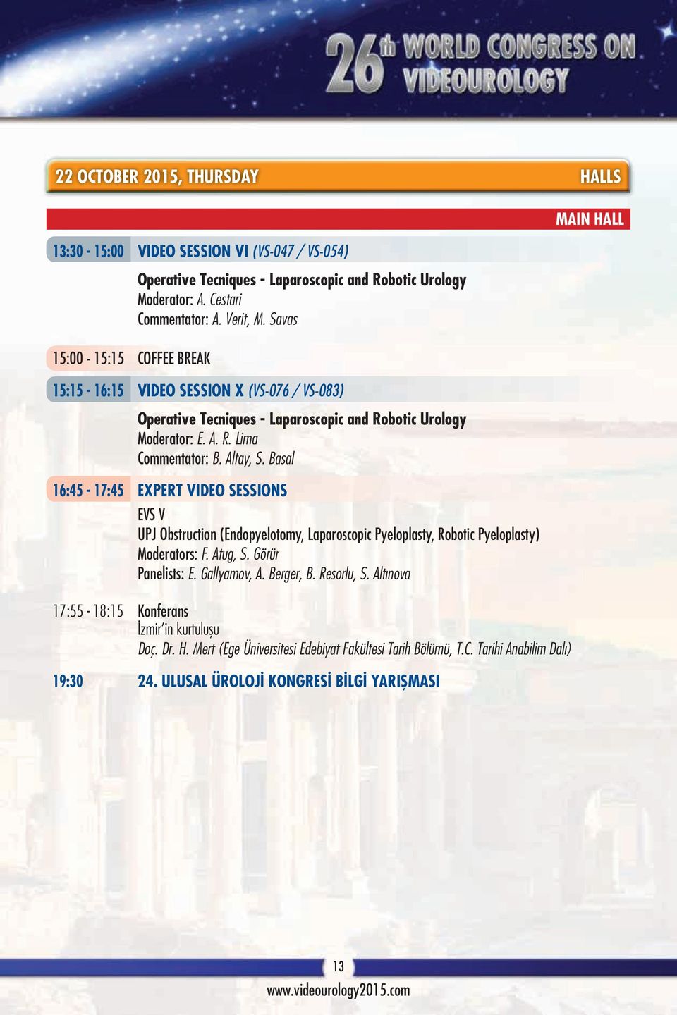 Basal 16:45-17:45 EXPERT VIDEO SESSIONS EVS V UPJ Obstruction (Endopyelotomy, Laparoscopic Pyeloplasty, Robotic Pyeloplasty) Moderators: F. Atug, S. Görür Panelists: E. Gallyamov, A. Berger, B.