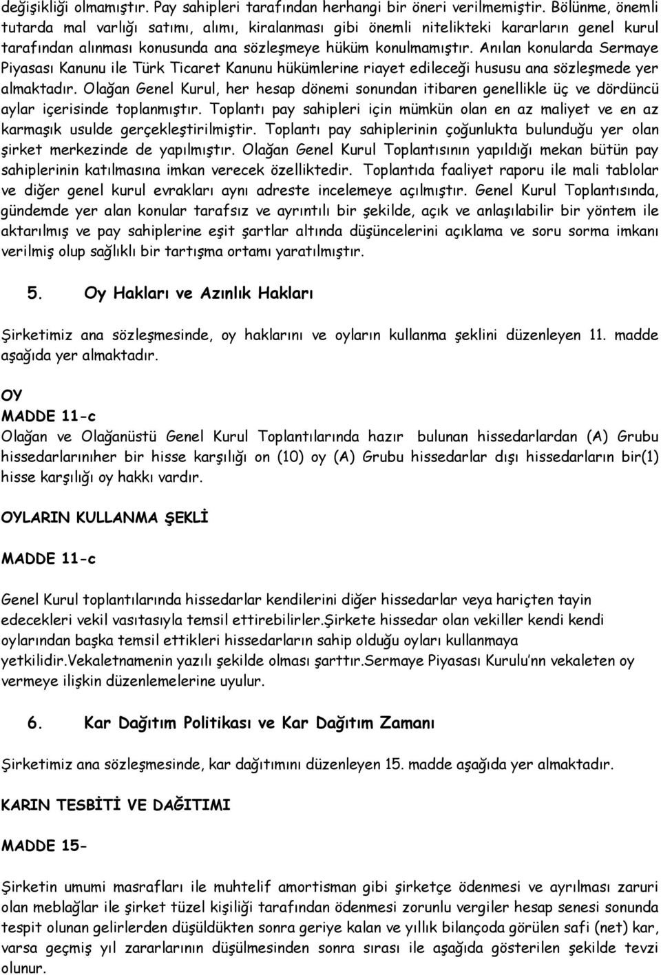Anılan konularda Sermaye Piyasası Kanunu ile Türk Ticaret Kanunu hükümlerine riayet edileceği hususu ana sözleşmede yer almaktadır.