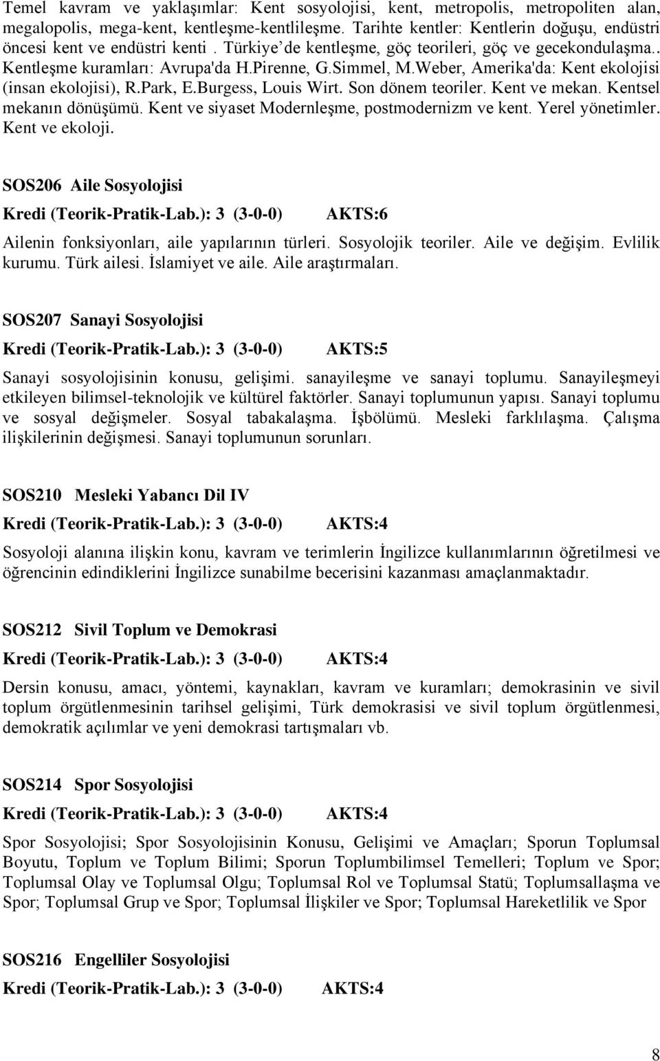 Weber, Amerika'da: Kent ekolojisi (insan ekolojisi), R.Park, E.Burgess, Louis Wirt. Son dönem teoriler. Kent ve mekan. Kentsel mekanın dönüşümü. Kent ve siyaset Modernleşme, postmodernizm ve kent.