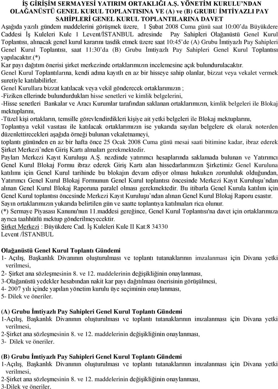 kararını tasdik etmek üzere saat 10:45 de (A) Grubu İmtiyazlı Pay Sahipleri Genel Kurul Toplantısı, saat 11:30 da (B) Grubu İmtiyazlı Pay Sahipleri Genel Kurul Toplantısı yapılacaktır.