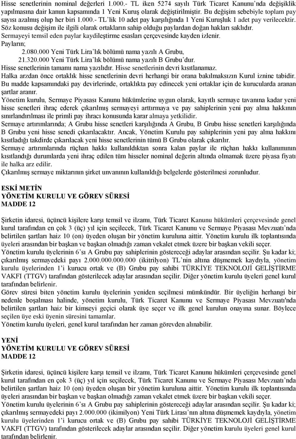 Söz konusu değişim ile ilgili olarak ortakların sahip olduğu paylardan doğan hakları saklıdır. Sermayeyi temsil eden paylar kaydileştirme esasları çerçevesinde kayden izlenir. Payların; 2.080.