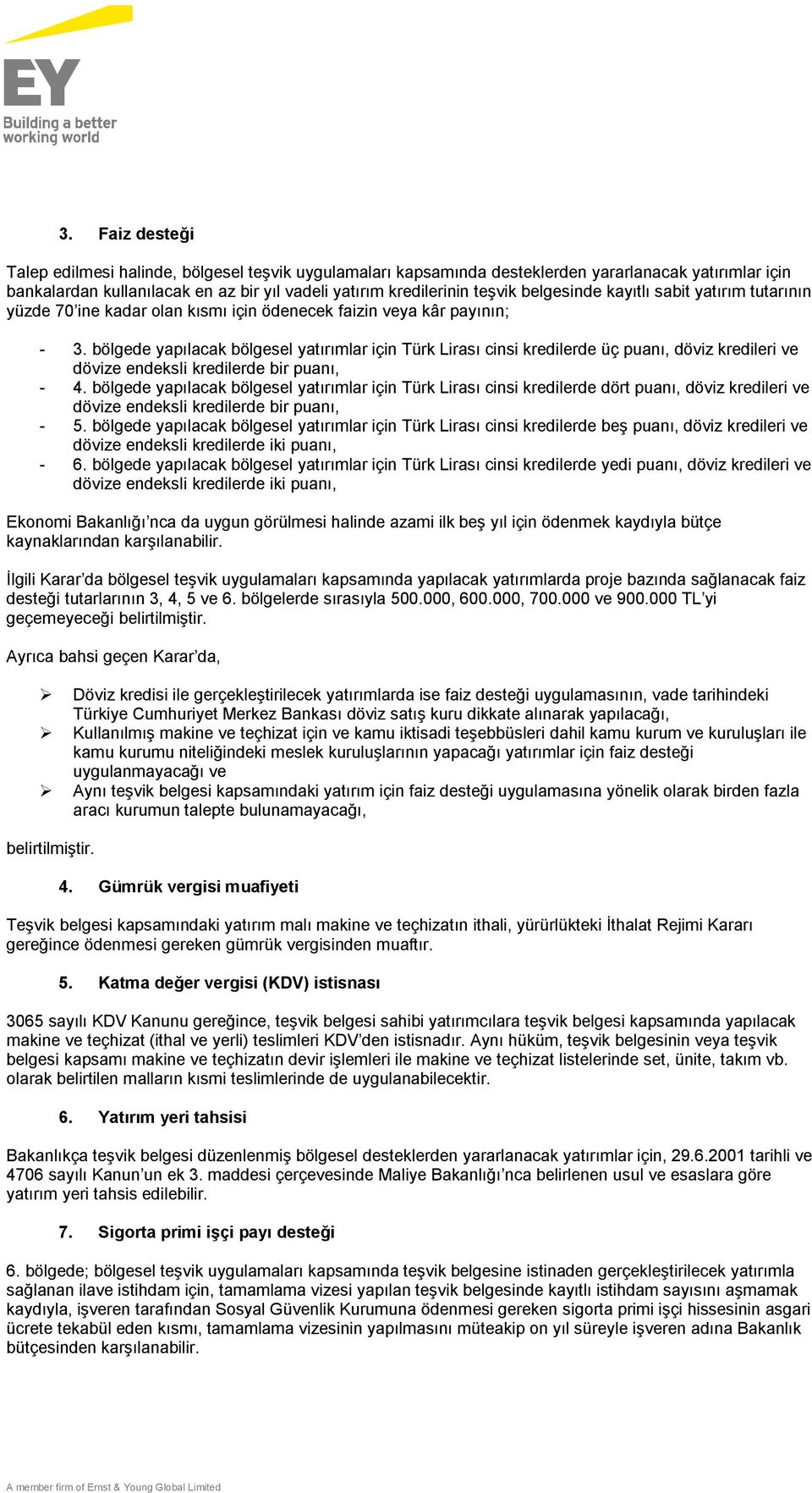 bölgede yapılacak bölgesel yatırımlar için Türk Lirası cinsi kredilerde üç puanı, döviz kredileri ve dövize endeksli kredilerde bir puanı, - 4.