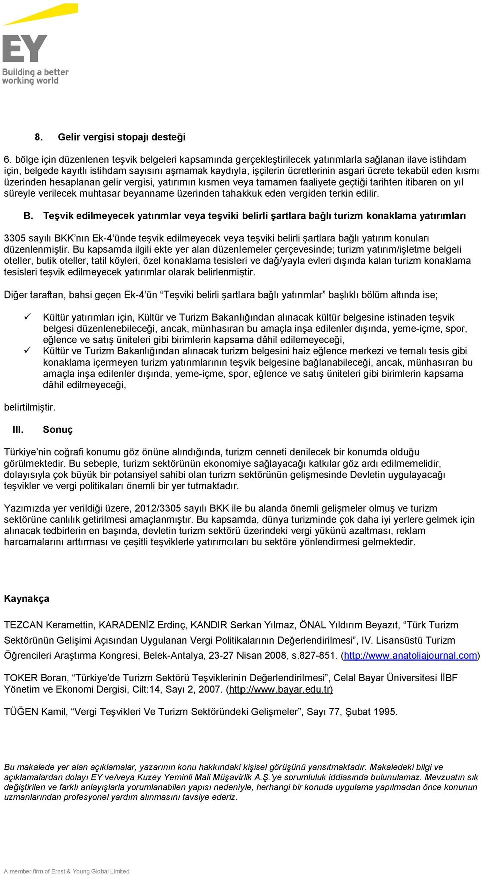 ücrete tekabül eden kısmı üzerinden hesaplanan gelir vergisi, yatırımın kısmen veya tamamen faaliyete geçtiği tarihten itibaren on yıl süreyle verilecek muhtasar beyanname üzerinden tahakkuk eden