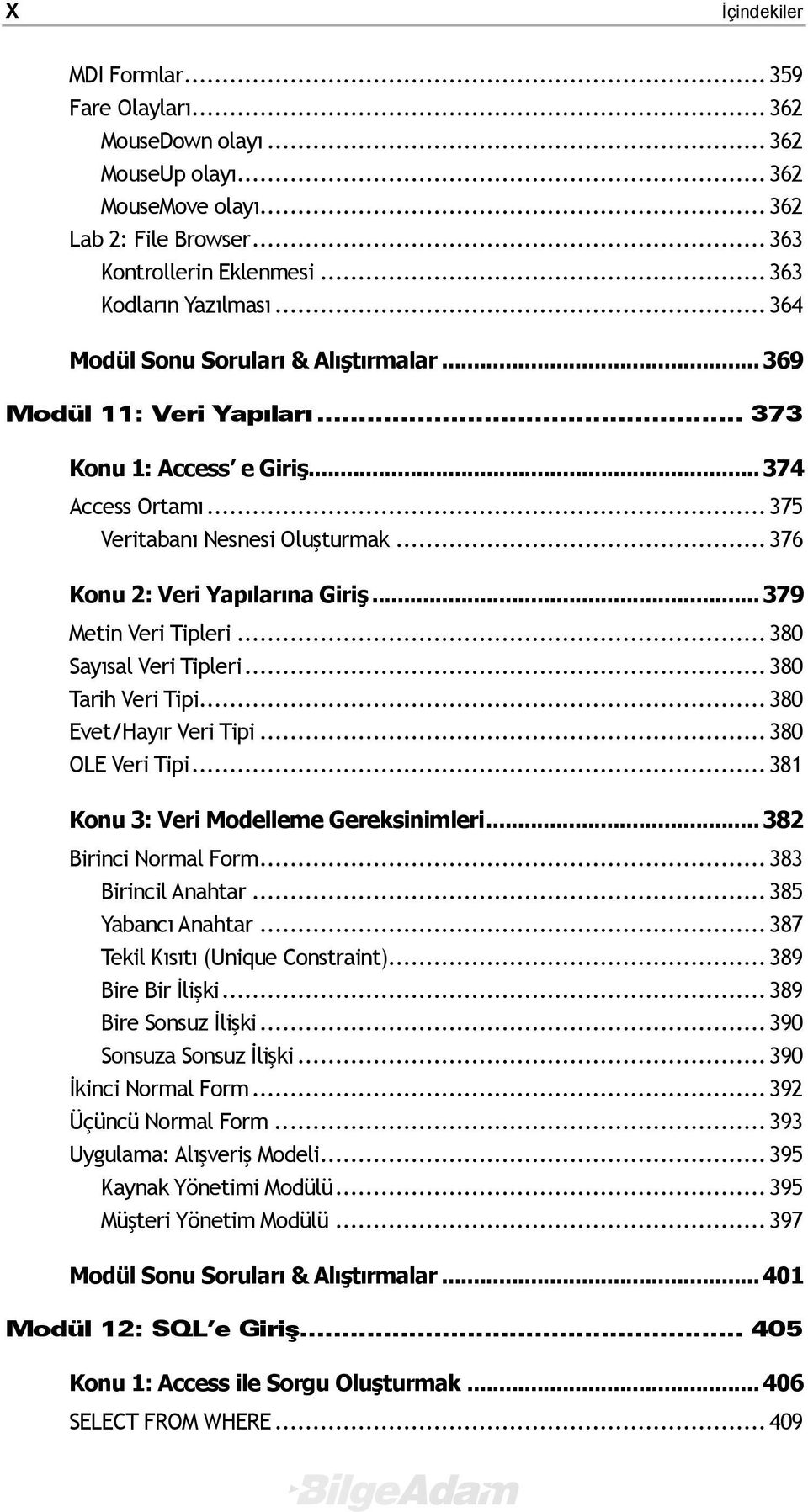 .. 379 Metin Veri Tipleri... 380 Sayısal Veri Tipleri... 380 Tarih Veri Tipi... 380 Evet/Hayır Veri Tipi... 380 OLE Veri Tipi... 381 Konu 3: Veri Modelleme Gereksinimleri... 382 Birinci Normal Form.