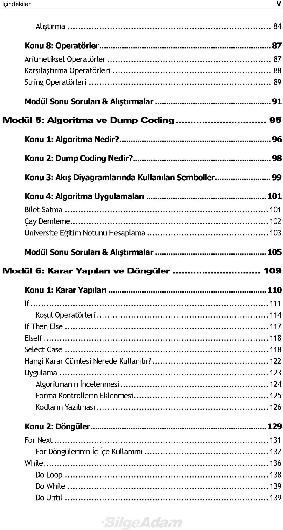 ..101 Bilet Satma...101 Çay Demleme...102 Üniversite Eğitim Notunu Hesaplama...103 Modül Sonu Soruları & Alıştırmalar...105 Modül 6: Karar Yapıları ve Döngüler... 109 Konu 1: Karar Yapıları...110 If.