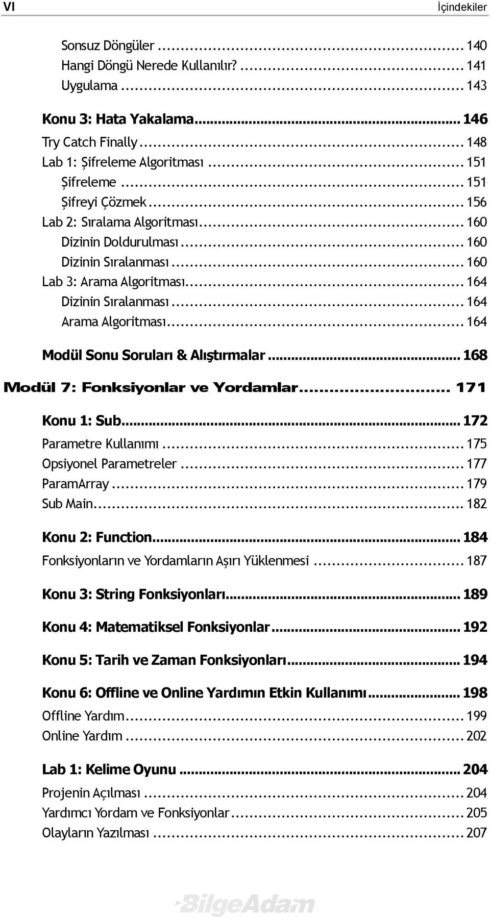 .. 164 Modül Sonu Soruları & Alıştırmalar... 168 Modül 7: Fonksiyonlar ve Yordamlar... 171 Konu 1: Sub... 172 Parametre Kullanımı... 175 Opsiyonel Parametreler... 177 ParamArray... 179 Sub Main.