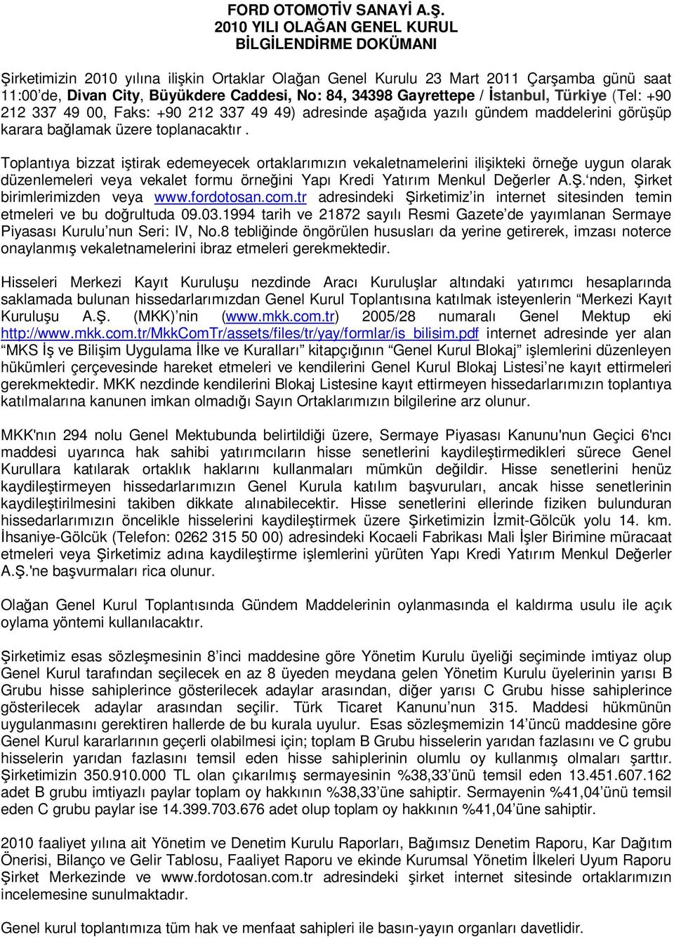 34398 Gayrettepe / İstanbul, Türkiye (Tel: +90 212 337 49 00, Faks: +90 212 337 49 49) adresinde aşağıda yazılı gündem maddelerini görüşüp karara bağlamak üzere toplanacaktır.