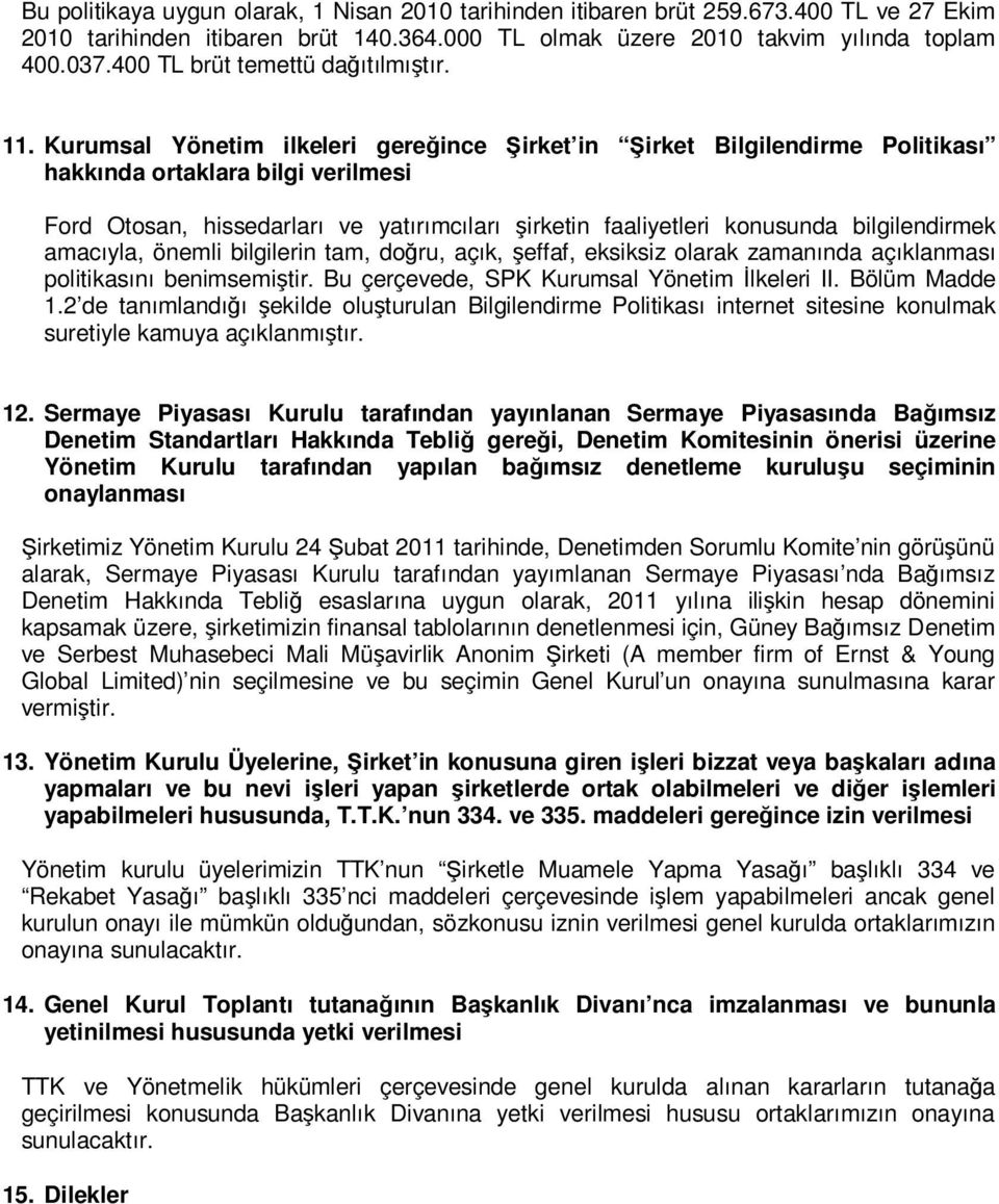 Kurumsal Yönetim ilkeleri gereğince Şirket in Şirket Bilgilendirme Politikası hakkında ortaklara bilgi verilmesi Ford Otosan, hissedarları ve yatırımcıları şirketin faaliyetleri konusunda