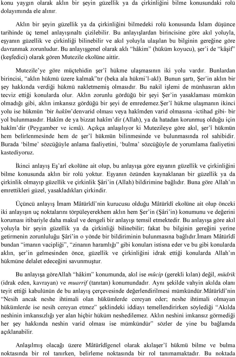 Bu anlayışlardan birincisine göre akıl yoluyla, eşyanın güzellik ve çirkinliği bilinebilir ve akıl yoluyla ulaşılan bu bilginin gereğine göre davranmak zorunludur.