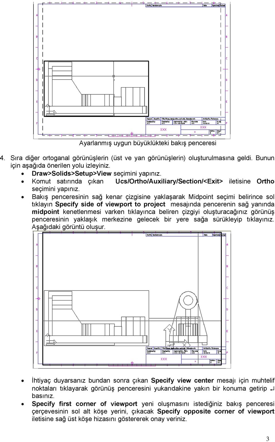 Bakış penceresinin sağ kenar çizgisine yaklaşarak Midpoint seçimi belirince sol tıklayın Specify side of viewport to project mesajında pencerenin sağ yanında midpoint kenetlenmesi varken tıklayınca