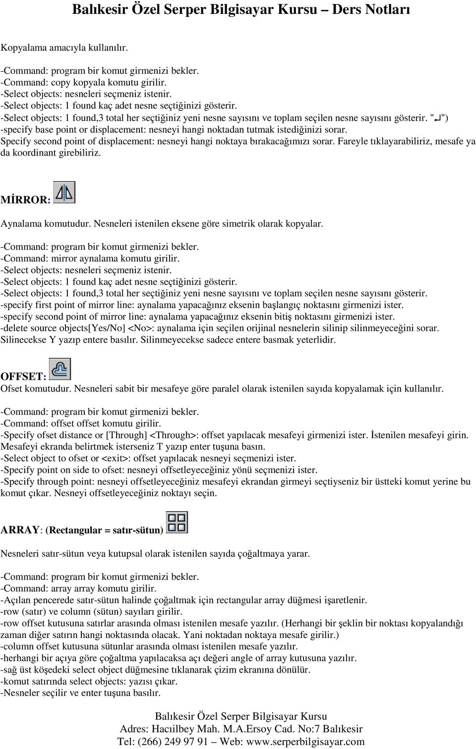 " ") -specify base point or displacement: nesneyi hangi noktadan tutmak istediğinizi sorar. Specify second point of displacement: nesneyi hangi noktaya bırakacağımızı sorar.