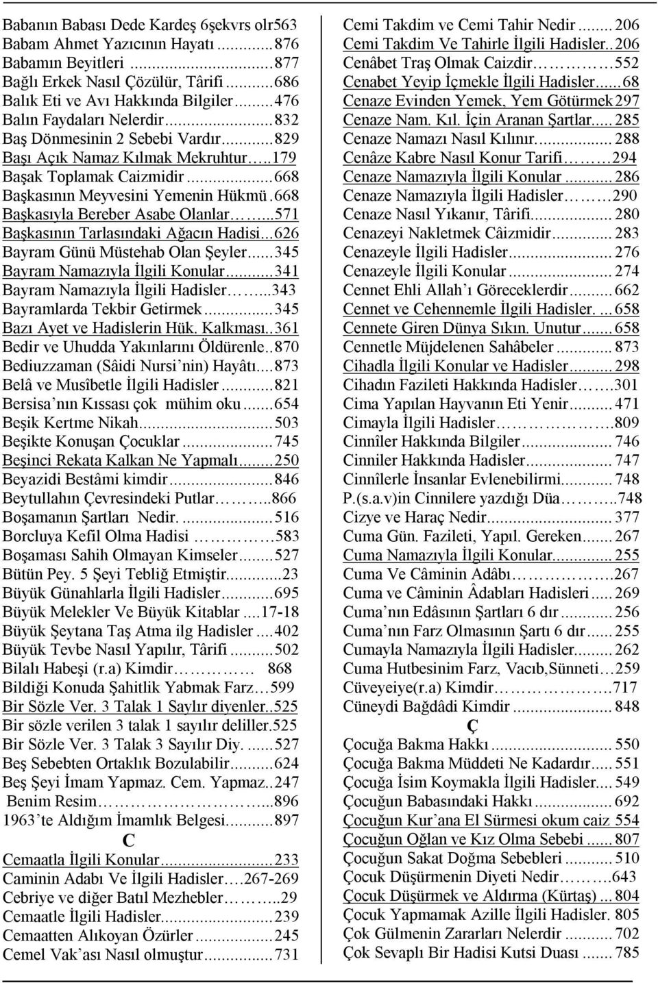 668 Başkasıyla Bereber Asabe Olanlar...571 Başkasının Tarlasındaki Ağacın Hadisi... 626 Bayram Günü Müstehab Olan Şeyler... 345 Bayram Namazıyla İlgili Konular... 341 Bayram Namazıyla İlgili Hadisler.