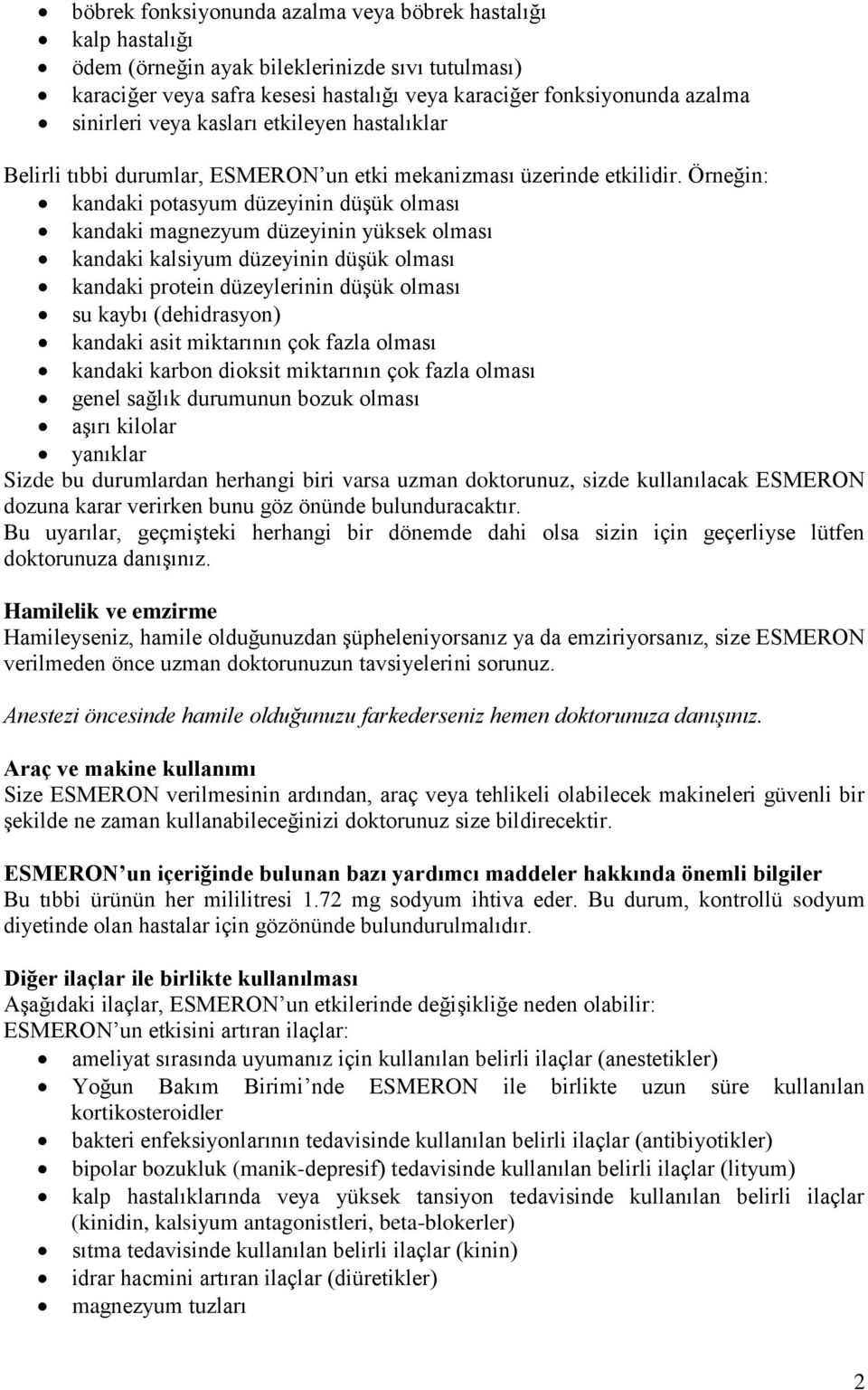 Örneğin: kandaki potasyum düzeyinin düşük olması kandaki magnezyum düzeyinin yüksek olması kandaki kalsiyum düzeyinin düşük olması kandaki protein düzeylerinin düşük olması su kaybı (dehidrasyon)