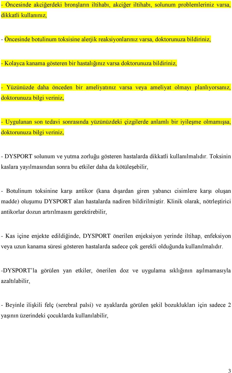 Uygulanan son tedavi sonrasında yüzünüzdeki çizgilerde anlamlı bir iyileşme olmamışsa, doktorunuza bilgi veriniz, - DYSPORT solunum ve yutma zorluğu gösteren hastalarda dikkatli kullanılmalıdır.