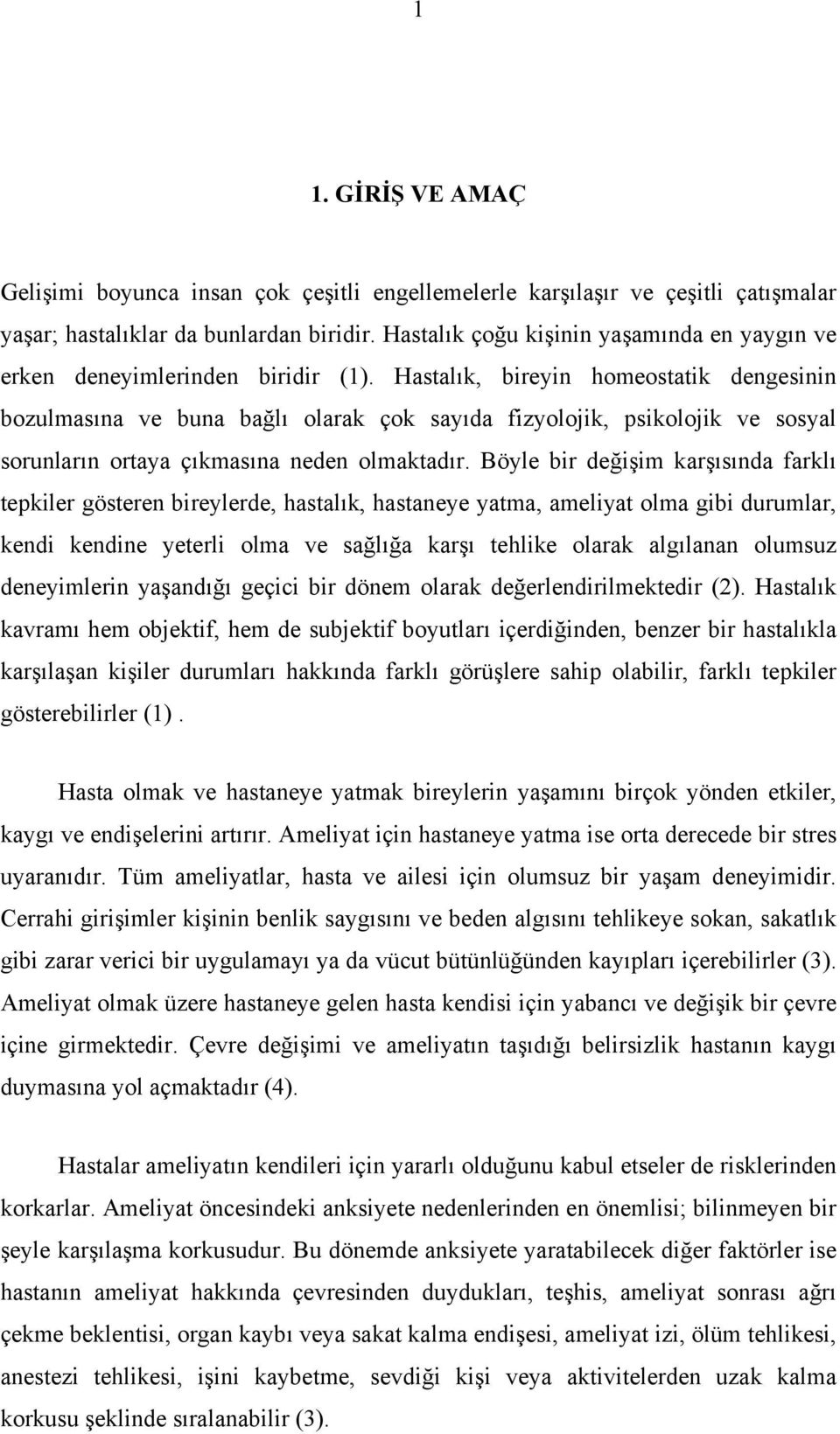 Hastalık, bireyin homeostatik dengesinin bozulmasına ve buna bağlı olarak çok sayıda fizyolojik, psikolojik ve sosyal sorunların ortaya çıkmasına neden olmaktadır.