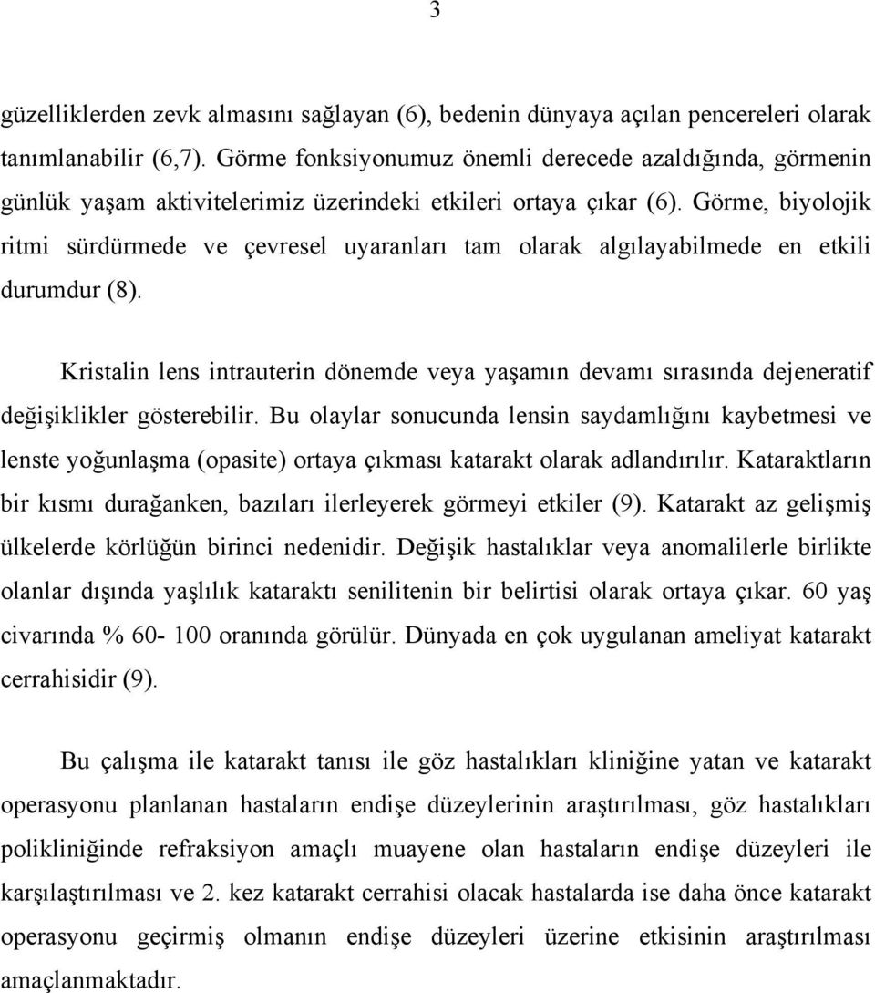 Görme, biyolojik ritmi sürdürmede ve çevresel uyaranları tam olarak algılayabilmede en etkili durumdur (8).