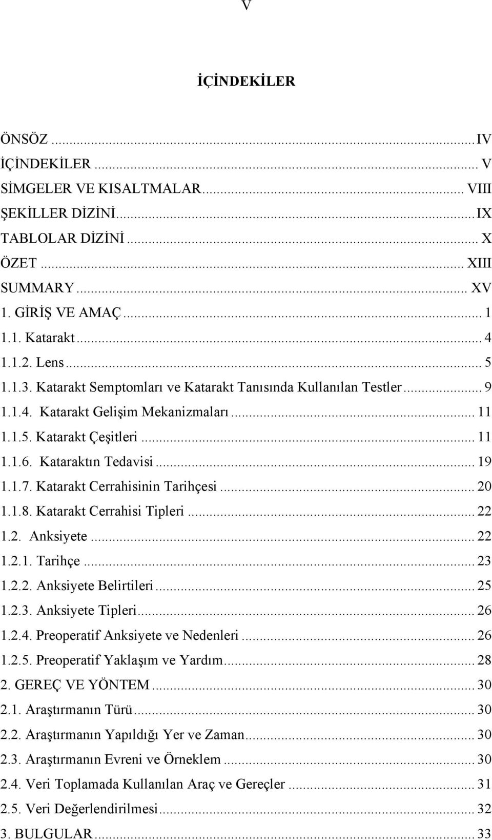 Katarakt Cerrahisinin Tarihçesi... 20 1.1.8. Katarakt Cerrahisi Tipleri... 22 1.2. Anksiyete... 22 1.2.1. Tarihçe... 23 1.2.2. Anksiyete Belirtileri... 25 1.2.3. Anksiyete Tipleri... 26 1.2.4.