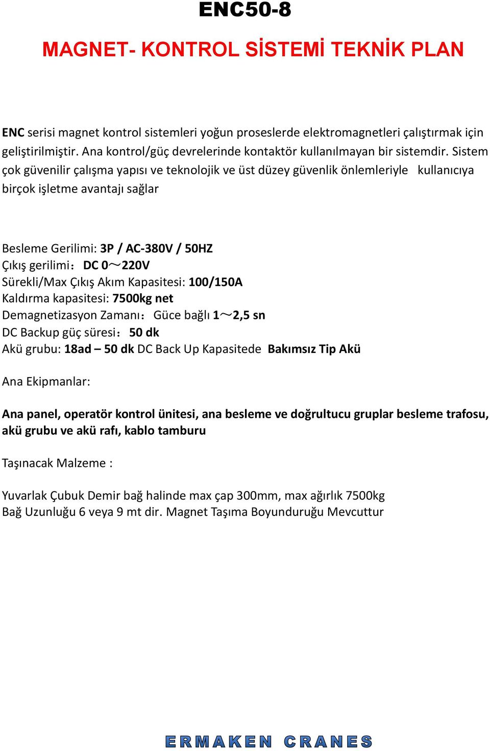 Sistem çok güvenilir çalışma yapısı ve teknolojik ve üst düzey güvenlik önlemleriyle kullanıcıya birçok işletme avantajı sağlar Besleme Gerilimi: 3P / AC-380V / 50HZ Çıkış gerilimi:dc 0~220V