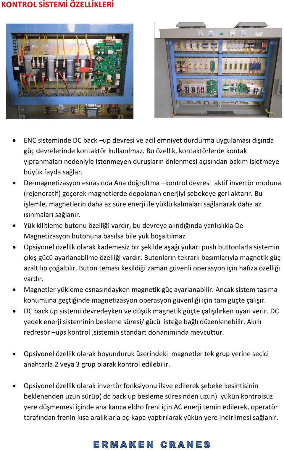 De-magnetizasyon esnasında Ana doğrultma kontrol devresi aktif invertör moduna (rejeneratif) geçerek magnetlerde depolanan enerjiyi şebekeye geri aktarır.