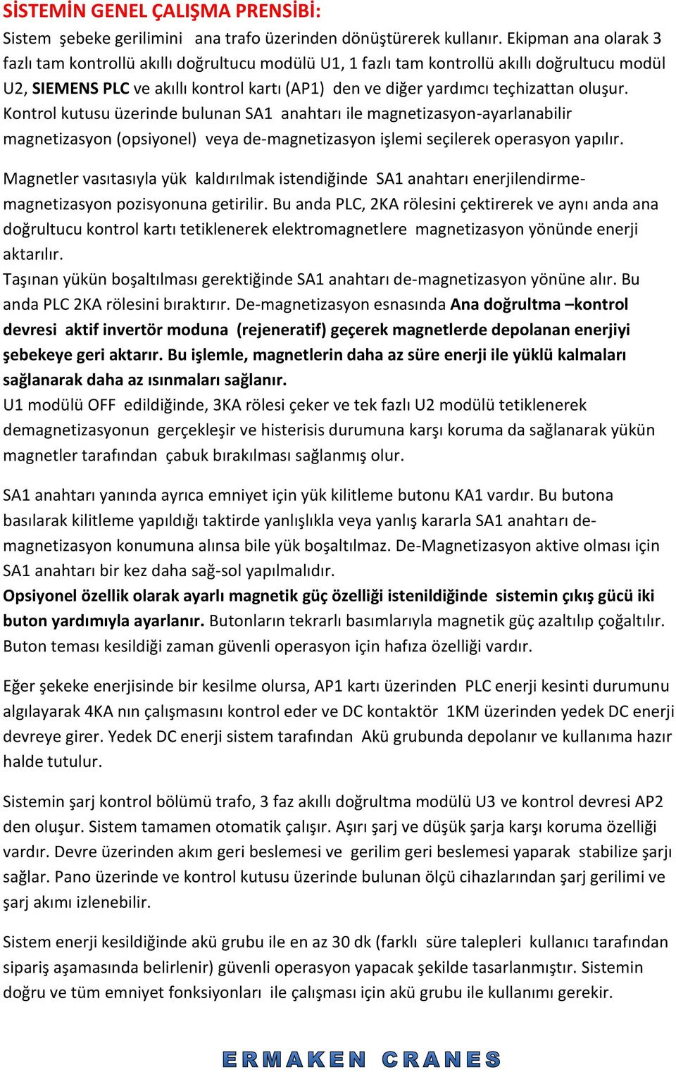 oluşur. Kontrol kutusu üzerinde bulunan SA1 anahtarı ile magnetizasyon-ayarlanabilir magnetizasyon (opsiyonel) veya de-magnetizasyon işlemi seçilerek operasyon yapılır.