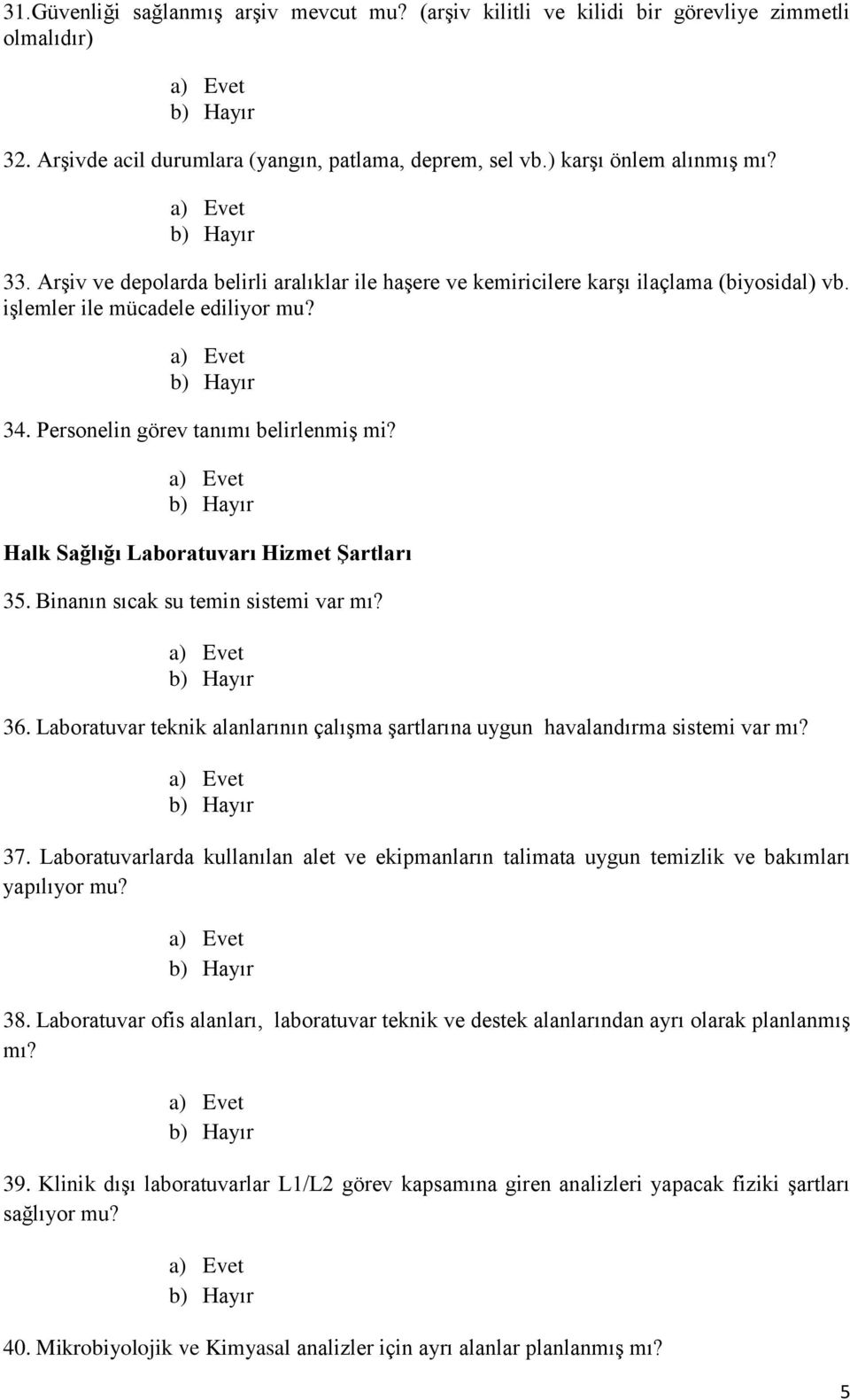 Halk Sağlığı Laboratuvarı Hizmet Şartları 35. Binanın sıcak su temin sistemi var mı? 36. Laboratuvar teknik alanlarının çalışma şartlarına uygun havalandırma sistemi var mı? 37.