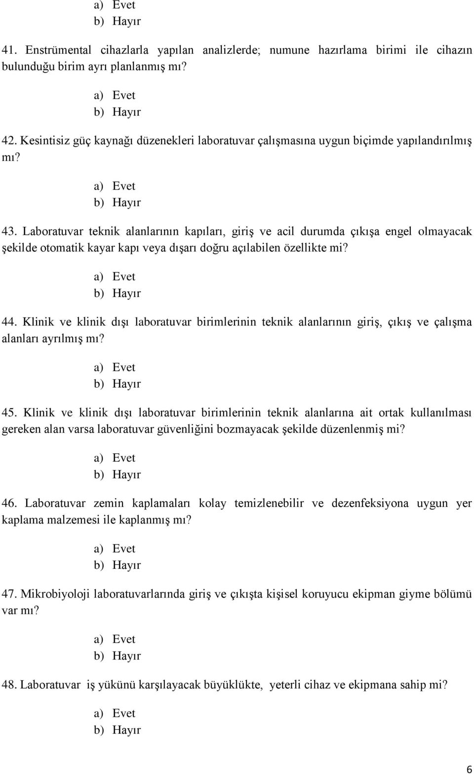 Laboratuvar teknik alanlarının kapıları, giriş ve acil durumda çıkışa engel olmayacak şekilde otomatik kayar kapı veya dışarı doğru açılabilen özellikte mi? 44.