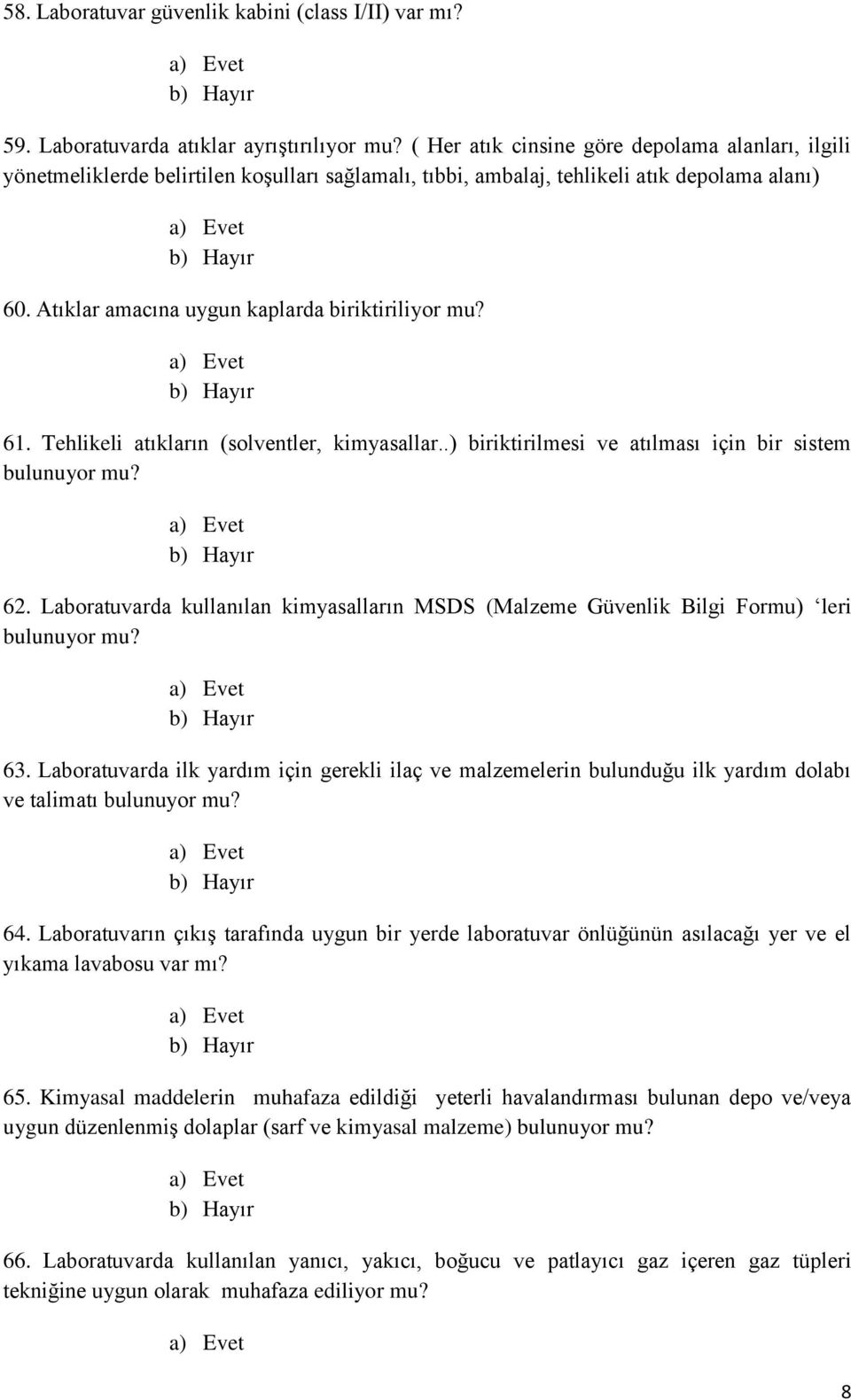 61. Tehlikeli atıkların (solventler, kimyasallar..) biriktirilmesi ve atılması için bir sistem bulunuyor mu? 62.