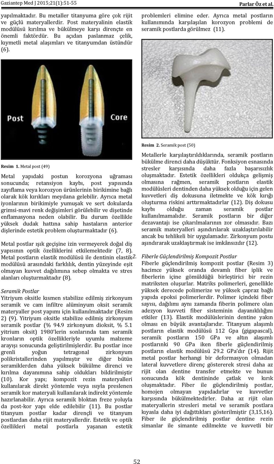 Ayrıca metal postların kullanımında karşılaşılan korozyon problemi de seramik postlarda görülmez (11). Resim 1.